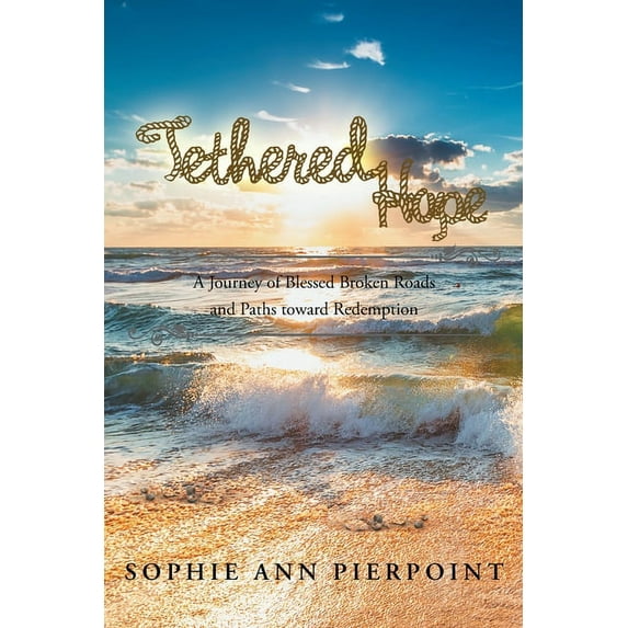 Tethered Hope: A Journey of Blessed Broken Roads and Paths toward Redemption, (Paperback)