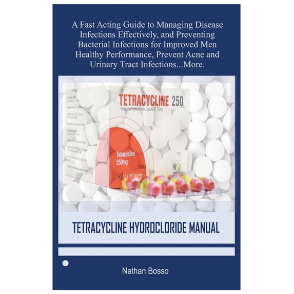 Tetracycline Hydrocloride Manual: A Fast Acting Guide to Managing Disease Infections Effectively, and Preventing Bacteri, (Paperback)