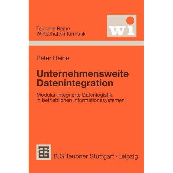 Teubner Reihe Wirtschaftsinformatik Unternehmensweite Datenintegration: Modular-Integrierte Datenlogistik in Betrieblichen Informationssystemen, (Paperback)