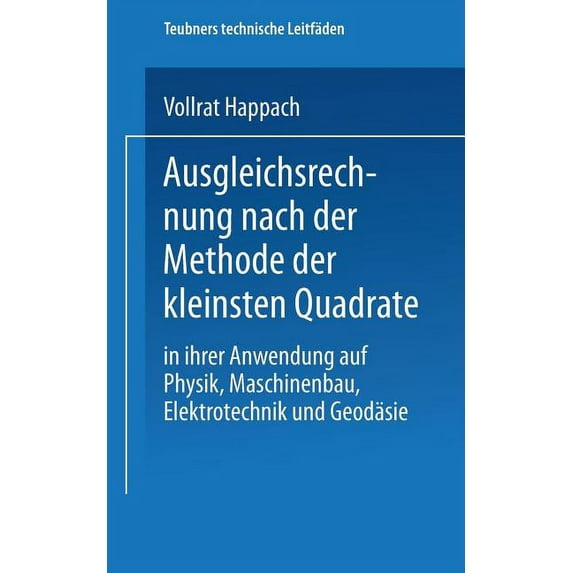 Teubners Technische Leitfäden Ausgleichsrechnung Nach Der Methode Der Kleinsten Quadrate: In Ihrer Anwendung Auf Physik Maschinenbau, Elektrotechnik U, (Paperback)