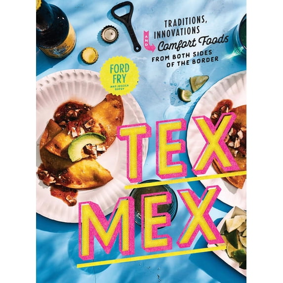 Tex-Mex Cookbook: Traditions, Innovations, and Comfort Foods from Both Sides of the Border, (Hardcover)