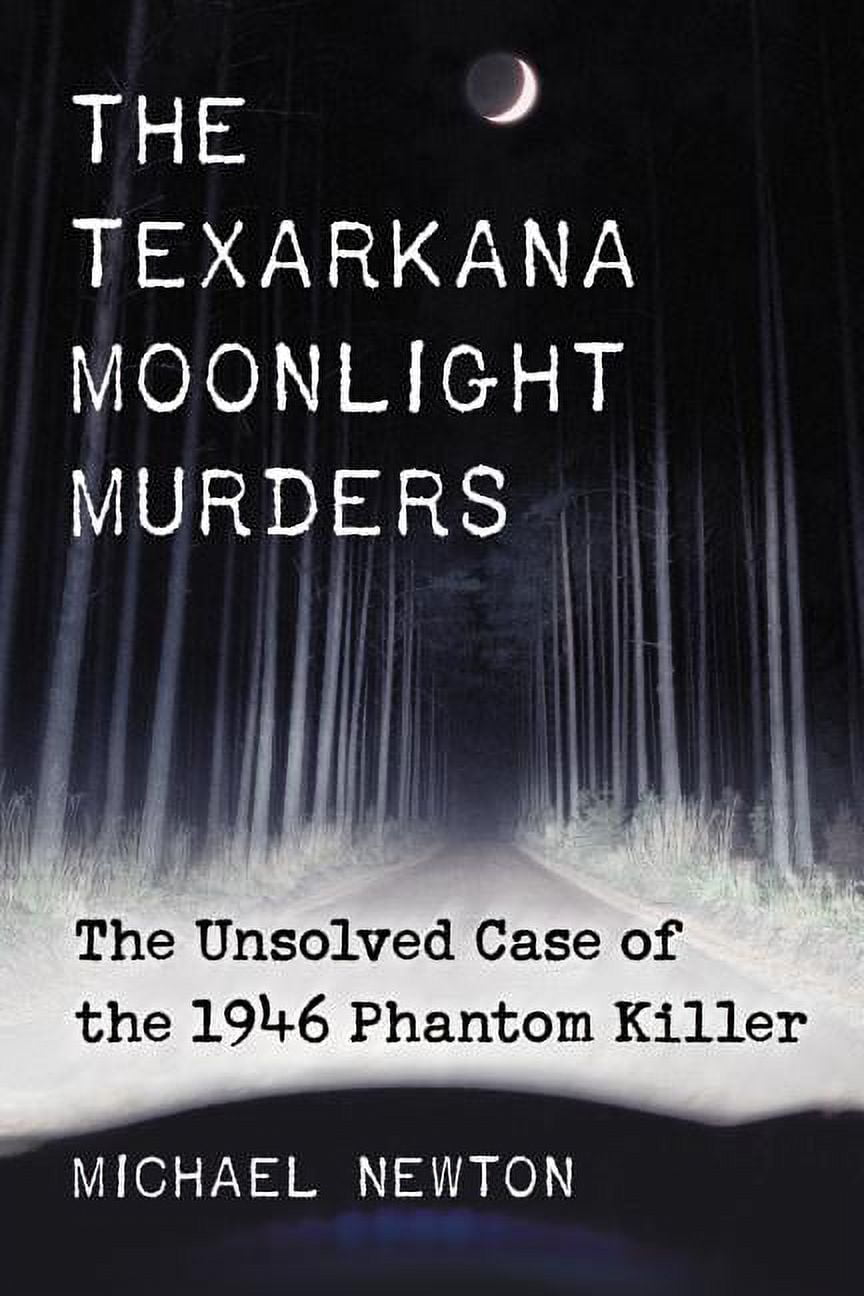 The Texarkana Moonlight Murders: The Unsolved Case of the