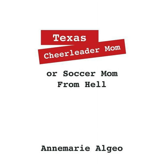 Texas Cheerleader Mom or Soccer Mom from Hell (Paperback)