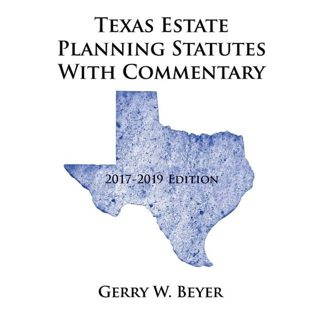 Texas Estate Planning Statutes with Commentary 20172019 Edition
