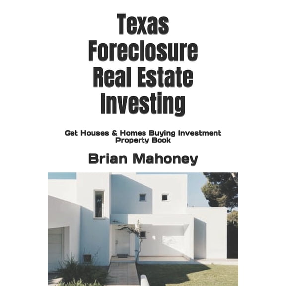 Texas Foreclosure Real Estate Investing: Get Houses & Homes Buying Investment Property Book, (Paperback)
