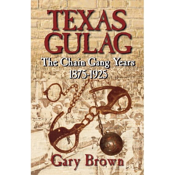 Texas Gulag : The Chain Gang Years 1875-1925 (Paperback)