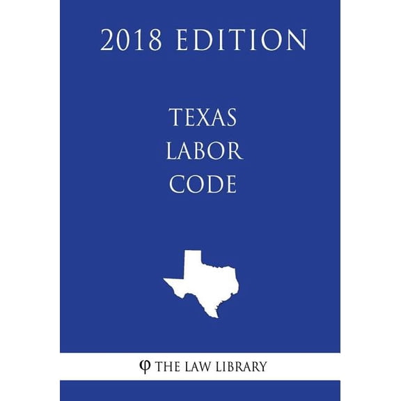 Texas Labor Code (2018 Edition) (Paperback) by The Law Library