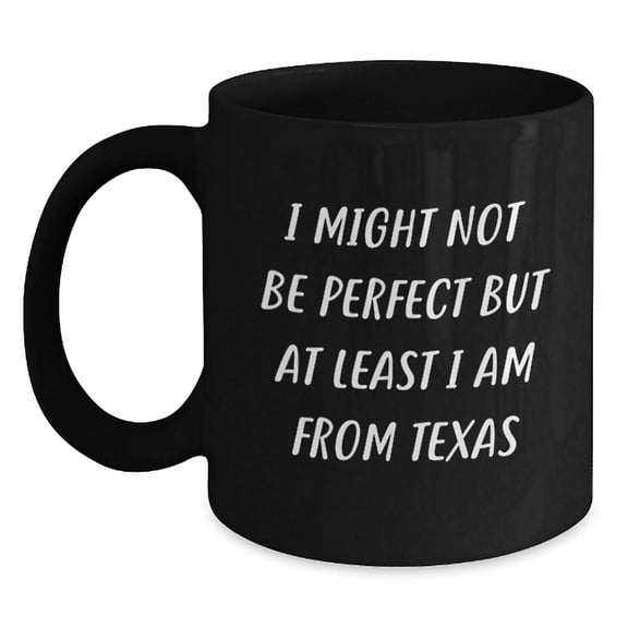 Texas Lovers Rejoice, Funny 'I Might Not Be Perfect' Black Coffee Mugs Gifts from Friends to Family, 15oz Unique Christmas Beverages