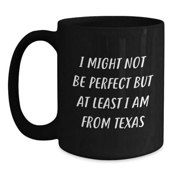 Texas Lovers Rejoice, Funny 'I Might Not Be Perfect' Black Coffee Mugs Gifts from Friends to Family, 15oz Unique Christmas Beverages