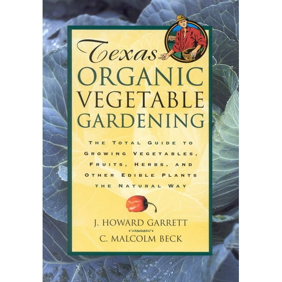 Texas Organic Vegetable Gardening: The Total Guide to Growing Vegetables, Fruits, Herbs, and Other Edible Plants the Nat, (Paperback)