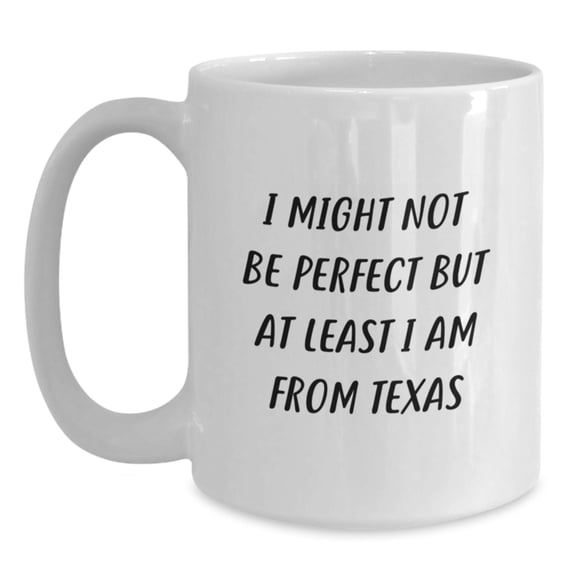 Texas Proud Gifts from Friends and Family - 'I Might Not Be Perfect' Funny White Coffee Mug for Men Women Coworkers - Unique Christmas Unique Gifts for Texans