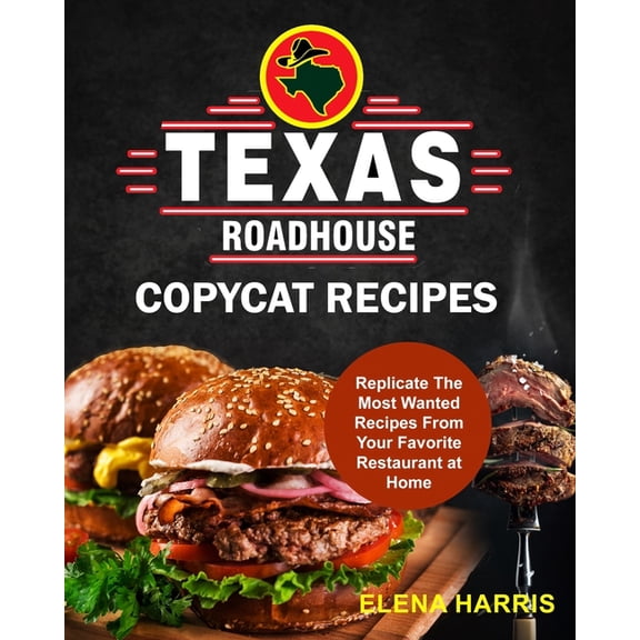 Copycat Cookbooks on a Budget Texas Roadhouse Copycat Recipes: Replicate The Most Wanted Recipes From Your Favorite Restaurant at Home, Book 2, (Paperback)