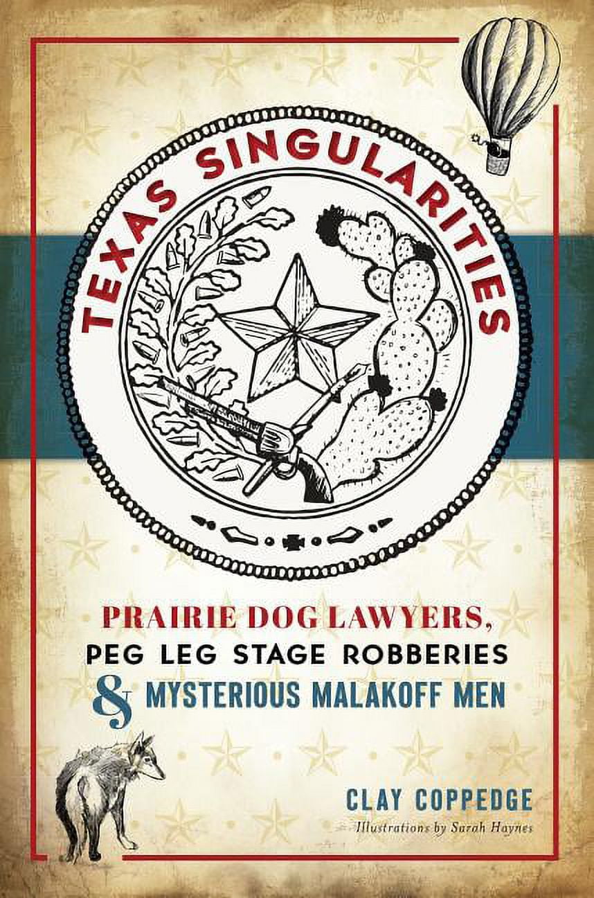 Texas Singularities : Prairie Dog Lawyers, Peg Leg Stage Robberies and Mysterious Malakoff Men (Paperback)