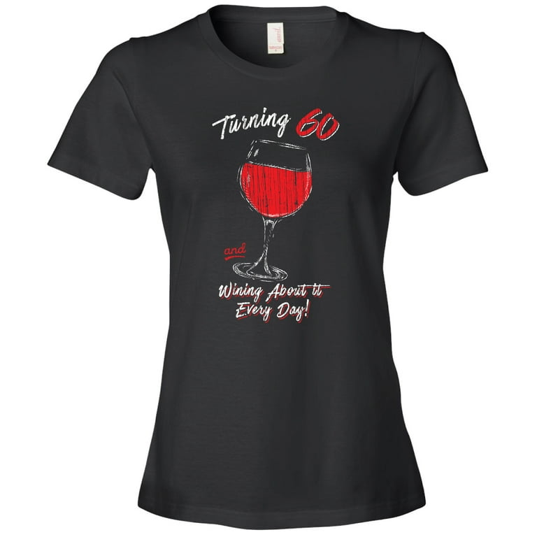 Turning 60 And Wining About It Everyday Birthday T Shirt Turning 60 And Wining About It Everyday Birthday T Shirt