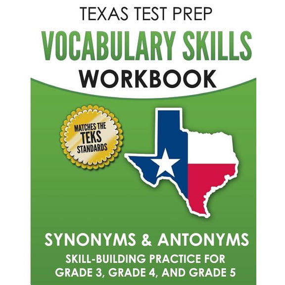 Texas Test Prep Vocabulary Skills Workbook Synonyms & Antonyms: Skill-Building Practice for Grade 3, Grade 4, and Grade 5