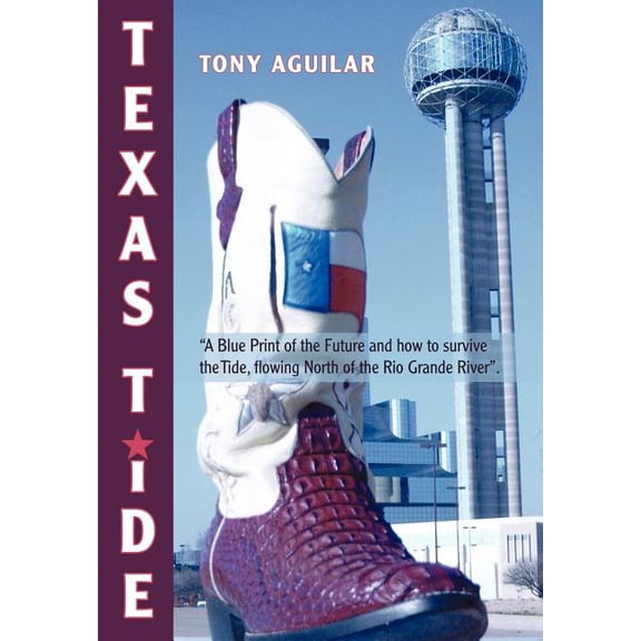 Texas Tide: A Blue Print of the Future and How to Survive the Tide, Flowing North of the Rio Grande River. (Hardcover)