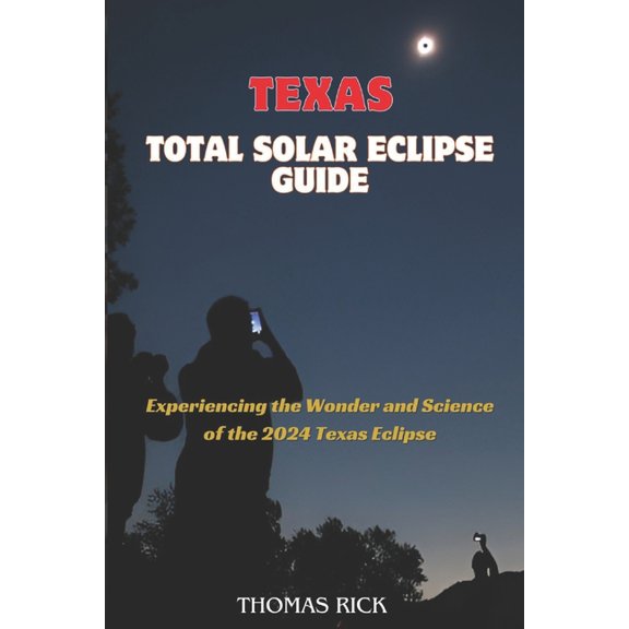 Texas Total Solar Eclipse Guide: Experiencing the Wonder and Science of the 2024 Texas Eclipse (Paperback)