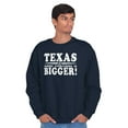 thumbnail image 1 of Texas Where Everything's Bigger Funny Sweatshirt for Men or Women Brisco Brands S, 1 of 6