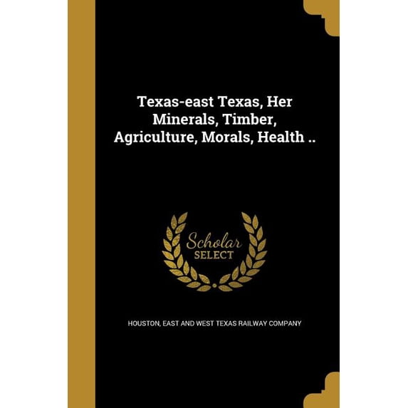 Texas-east Texas, Her Minerals, Timber, Agriculture, Morals, Health .. (Paperback)