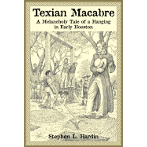 Pre-Owned Texian Macabre: A Melancholy Tale of a Hanging in Early Houston (Hardcover) 1933337206 9781933337203