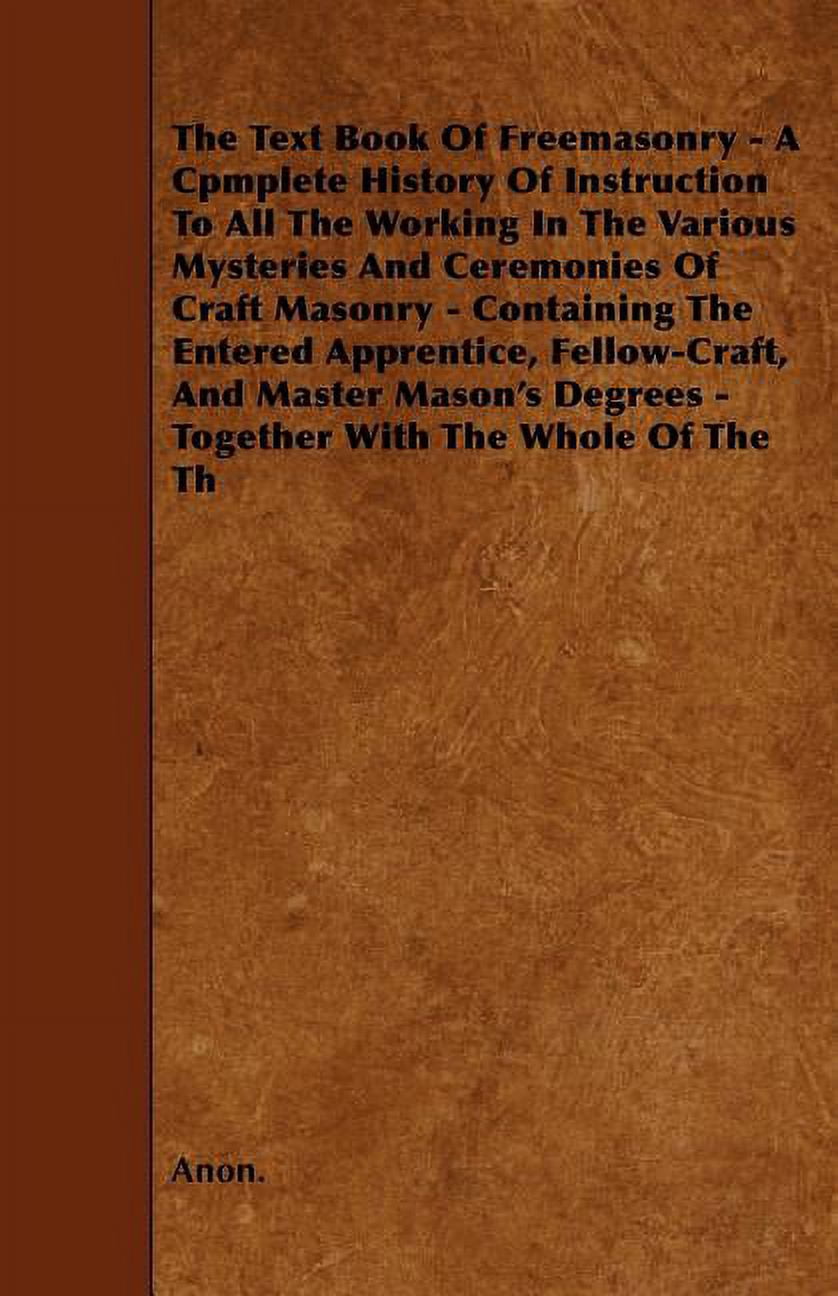 The Text Book Of Freemasonry - A Cpmplete History Of Instruction To All ...