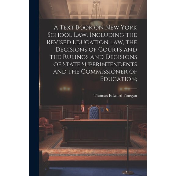 A Text Book on New York School law, Including the Revised Education law, the Decisions of Courts and the Rulings and Decisions of State Superintendents and the Commissioner of Education; (Paperback)