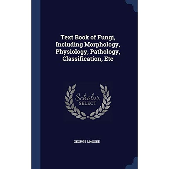 Text Book of Fungi, Including Morphology, Physiology, Pathology, Classification, Etc (Hardcover)