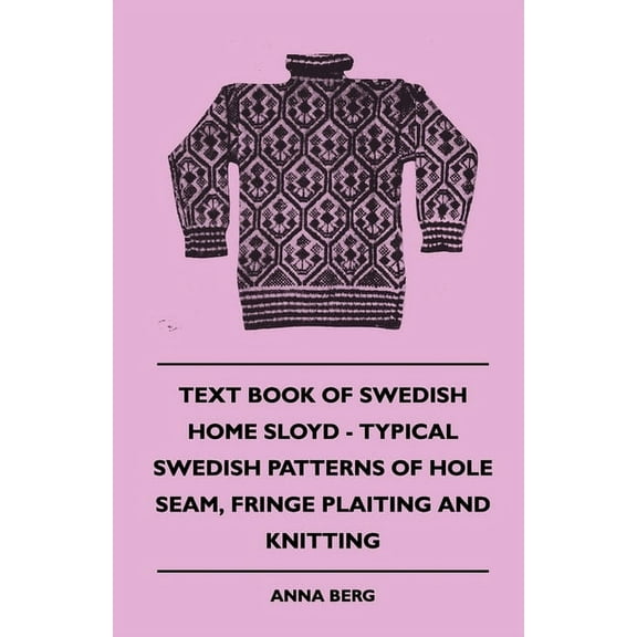 Text Book of Swedish Home Sloyd - Typical Swedish Patterns of Hole Seam, Fringe Plaiting and Knitting, (Paperback)