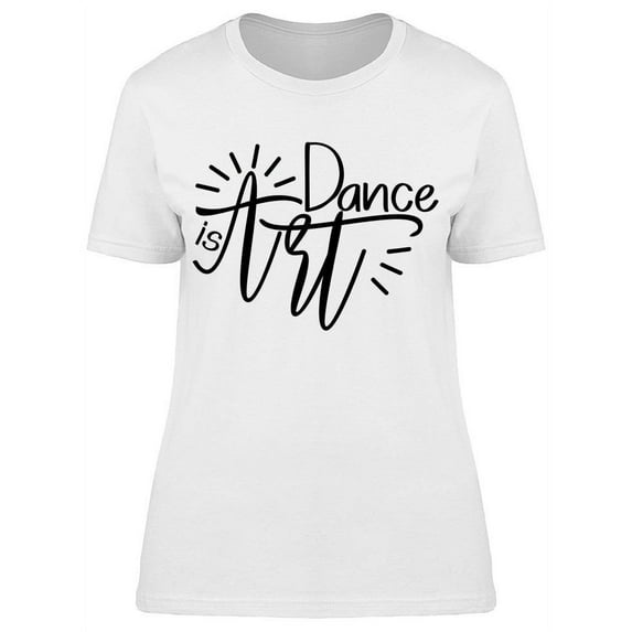 Text: Dance Is Art T-Shirt Women -Image by Shutterstock, Female Medium