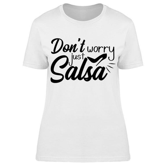 Text: Dont Worry Just Salsa Tee Women's -Image by Shutterstock