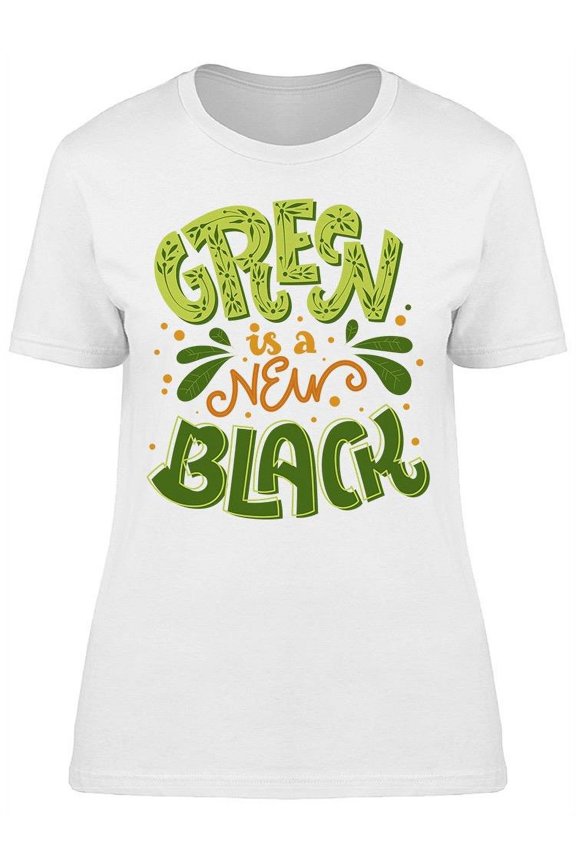 Text, Green Is A New Black T-Shirt Women -Image by Shutterstock, Female Medium