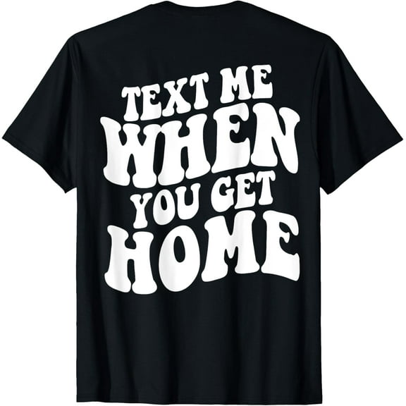 Text Me When You Get Home Aesthetic Words On Back T-Shirt