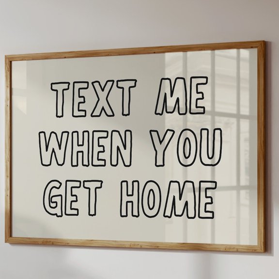 Text Me When You Get Home Print: Trendy Typography Art, Unframed Paper Poster 8x10in