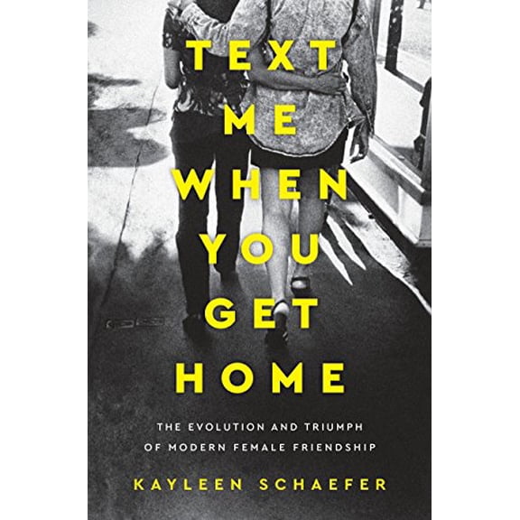 Pre-Owned Text Me When You Get Home : The Evolution and Triumph of Modern Female Friendship