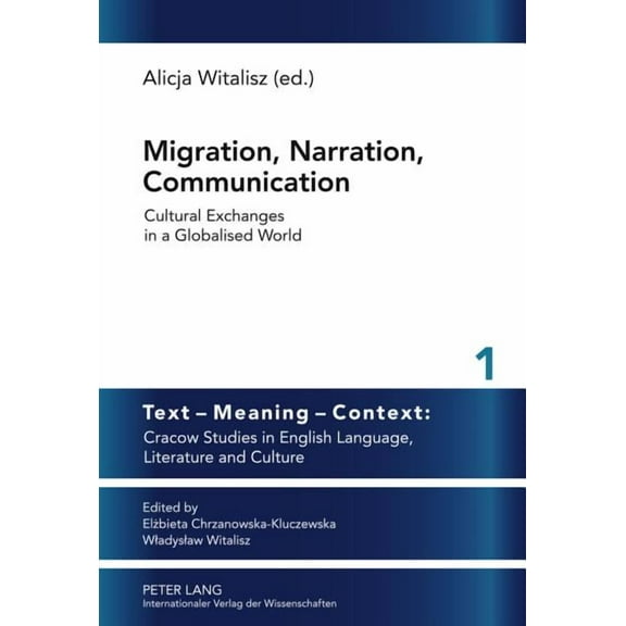 Text - Meaning - Context: Cracow Studies in English Language: Migration, Narration, Communication: Cultural Exchanges in a Globalised World (Hardcover)