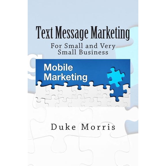 Text Message Marketing : For Small and Very Small Business