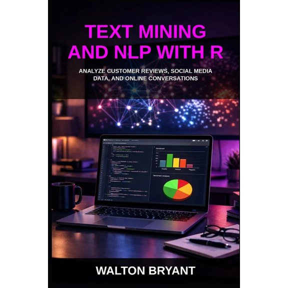 Text Mining and Nlp with R: Analyze Customer Reviews, Social Media Data, and Online Conversations, (Paperback)