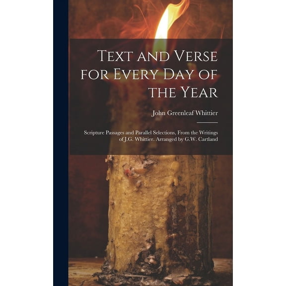 Text and Verse for Every Day of the Year : Scripture Passages and Parallel Selections, From the Writings of J.G. Whittier. Arranged by G.W. Cartland (Hardcover)