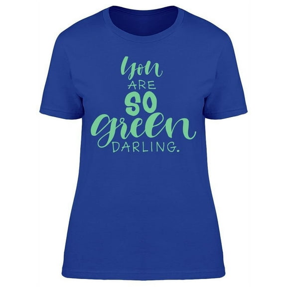 Text: You Are So Green Darling T-Shirt Women -Image by Shutterstock, Female Large