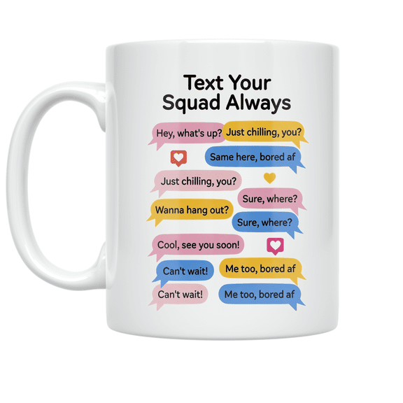 Text Your Squad Always Chat Design - Friendship Enthusiast - 11 oz Ceramic Coffee Mug
