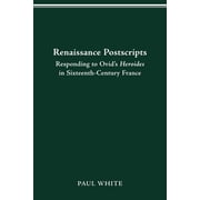 Text and Context Renaissance Postscripts Responding to Ovids Heroides in Sixteenth-Century France, Paperback