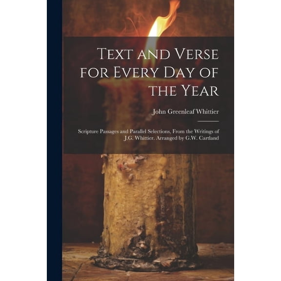Text and Verse for Every Day of the Year: Scripture Passages and Parallel Selections, From the Writings of J.G. Whittier. Arranged by G.W. Cartland