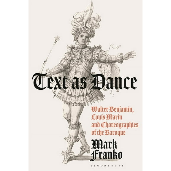 Text as Dance: Walter Benjamin, Louis Marin and Choreographies of the Baroque, (Hardcover)