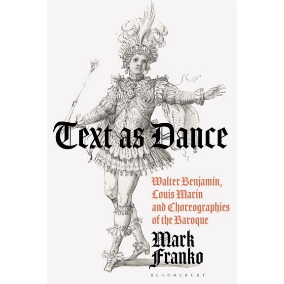 Text as Dance: Walter Benjamin, Louis Marin and Choreographies of the Baroque, (Paperback)
