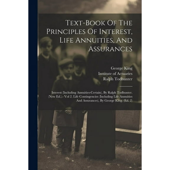 Text-book Of The Principles Of Interest, Life Annuities, And Assurances: Interest (including Annuities-certain), By Ralp, (Paperback)