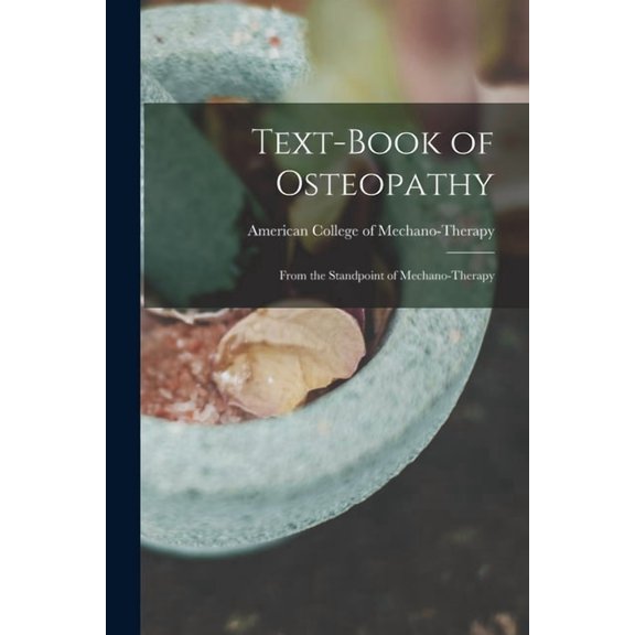 Text-book of Osteopathy: From the Standpoint of Mechano-therapy Paperback 1014982650 9781014982650 American College of Mechano-Therapy