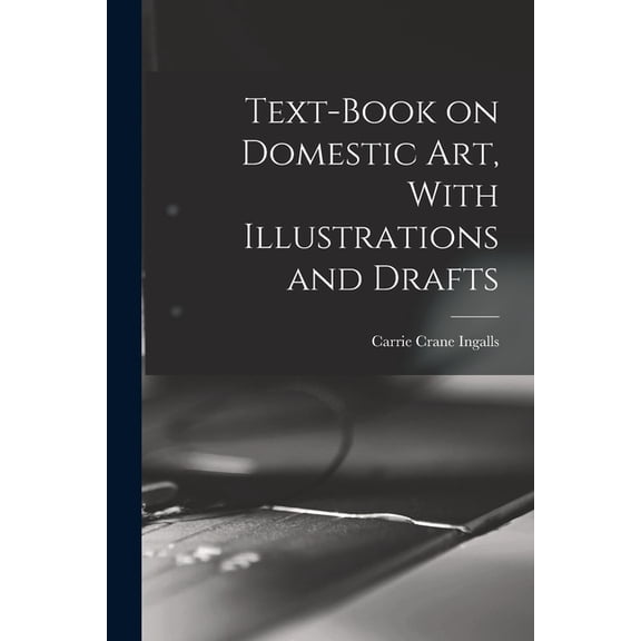 Text-book on Domestic art, With Illustrations and Drafts, (Paperback)