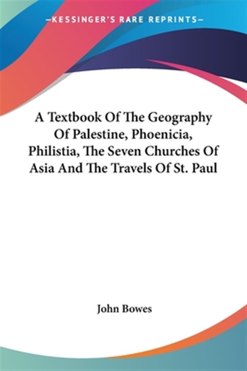 Textbook of the Geography of Palestine, Phoenicia, Philistia, the Seven Churches of Asia and the Travels of St. Paul