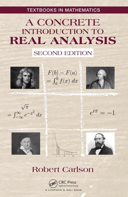 Textbooks in Mathematics A Concrete Introduction to Real Analysis ...
