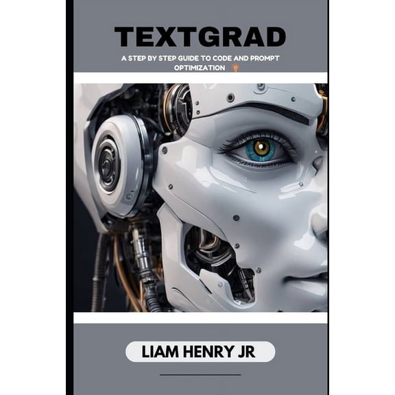 Textgrad: A Step By Step Guide To Code And Prompt Optimization, (Paperback)
